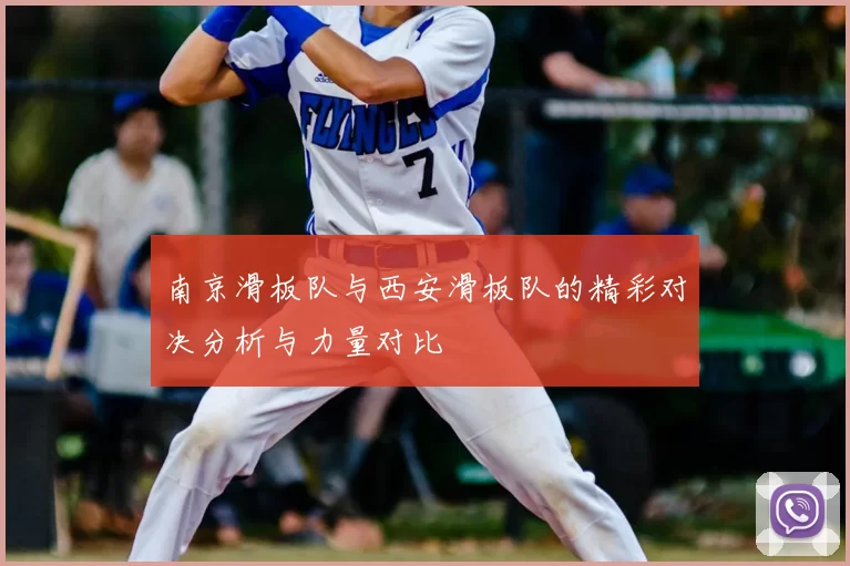 南京滑板队与西安滑板队的精彩对决分析与力量对比