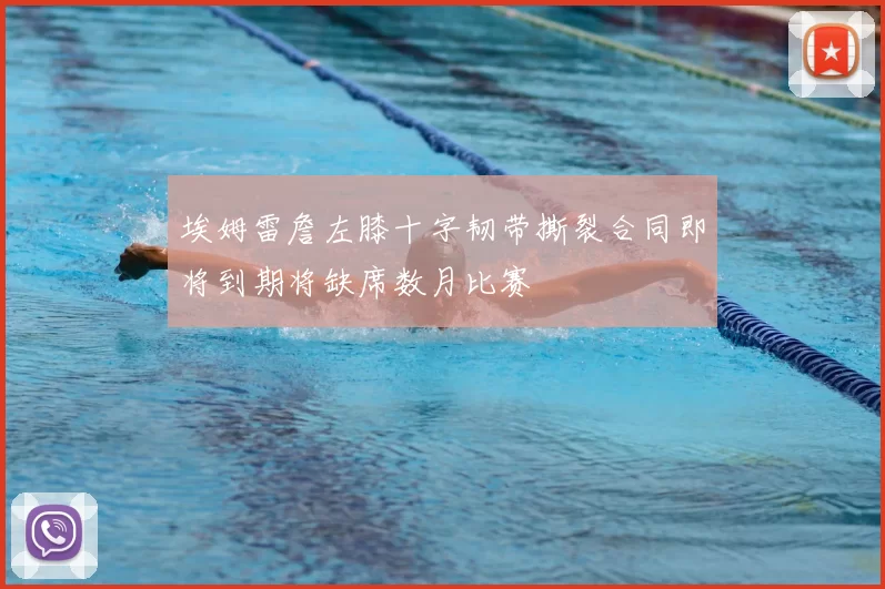 埃姆雷詹左膝十字韧带撕裂合同即将到期将缺席数月比赛