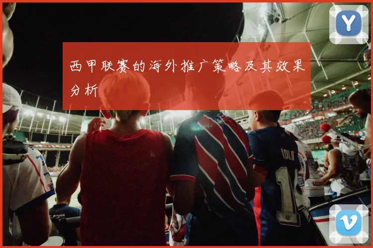 西甲联赛的海外推广策略及其效果分析
