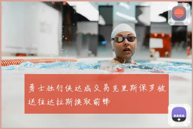 勇士独行侠达成交易克里斯保罗被送往达拉斯换取前锋