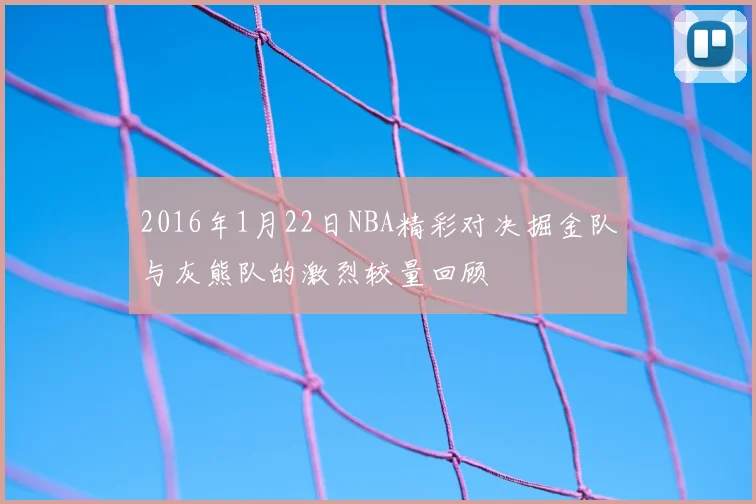 2016年1月22日NBA精彩对决掘金队与灰熊队的激烈较量回顾
