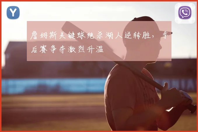 詹姆斯关键球绝杀湖人逆转胜，季后赛争夺激烈升温