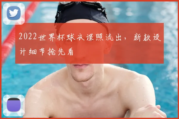 2022世界杯球衣谍照流出，新款设计细节抢先看
