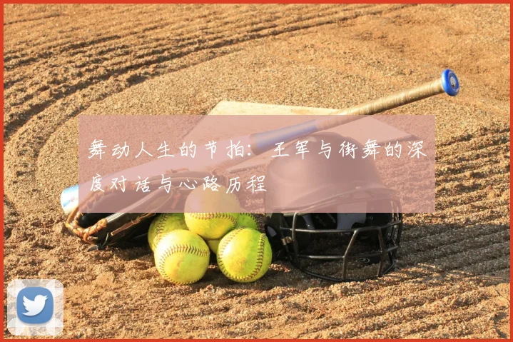 舞动人生的节拍：王军与街舞的深度对话与心路历程