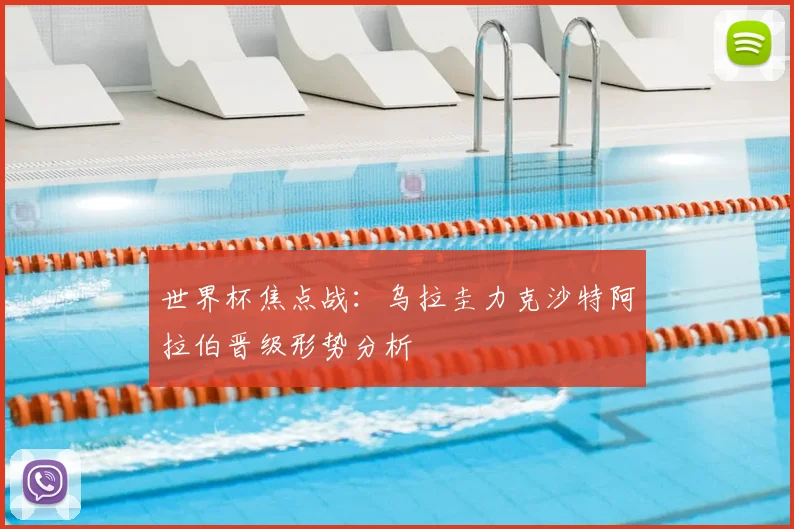 世界杯焦点战:乌拉圭力克沙特阿拉伯晋级形势分析