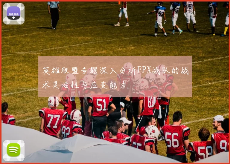 英雄联盟专题深入分析FPX战队的战术灵活性与应变能力