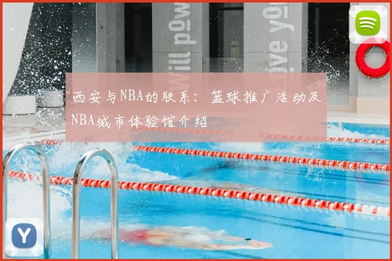 西安与NBA的联系:篮球推广活动及NBA城市体验馆介绍