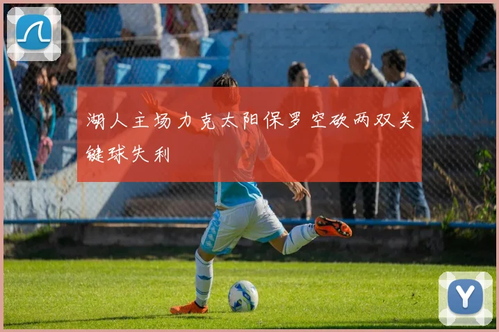湖人主场力克太阳保罗空砍两双关键球失利