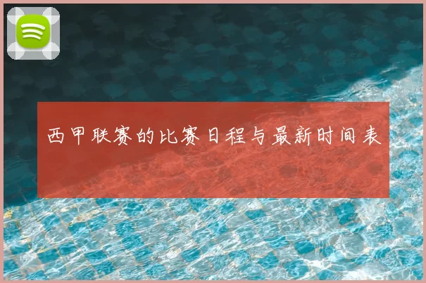 西甲联赛的比赛日程与最新时间表