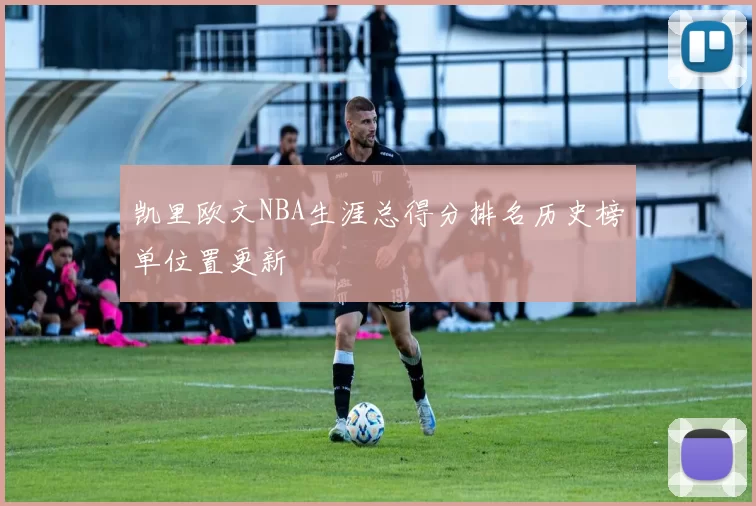 凯里欧文NBA生涯总得分排名历史榜单位置更新