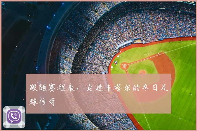 跟随赛程表，走进卡塔尔的冬日足球传奇